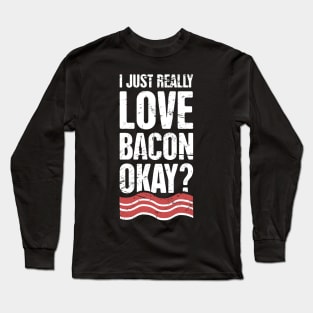 I Just Really Love Bacon, Okay? Long Sleeve T-Shirt